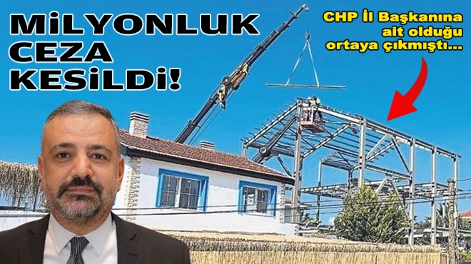 CHP İl Başkanına ait olduğu ortaya çıkmıştı… Milyonluk ceza kesildi!