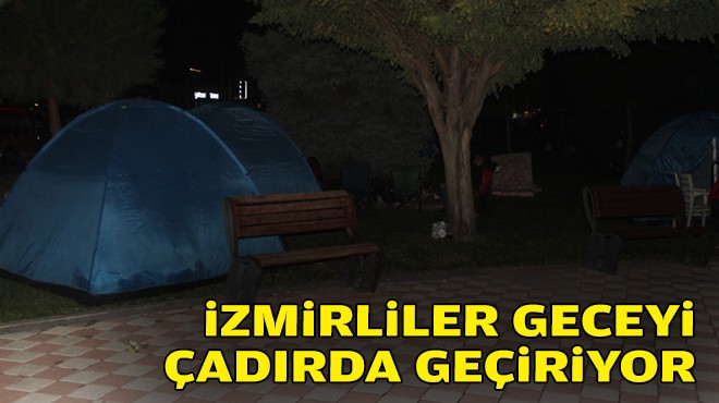 İzmirlileri geceyi çadırda geçiriyor