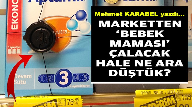 Mehmet KARABEL yazdı... Marketten ‘bebek maması' çalacak hale nasıl düştük?