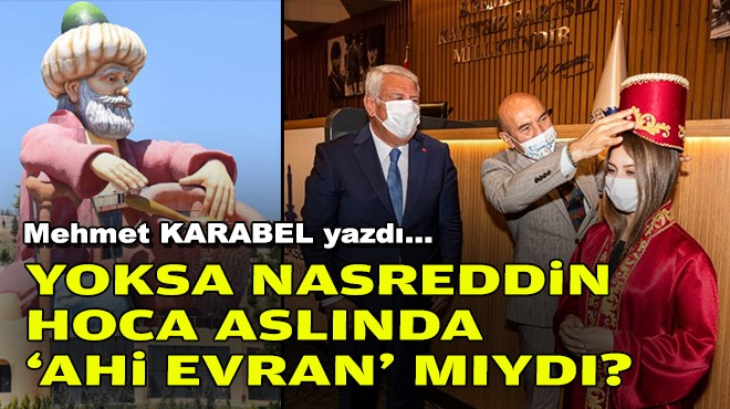 Mehmet KARABEL yazdı... Yoksa Nasreddin Hoca aslında ‘ahi evran' mıydı?