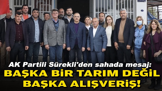 AK Partili Sürekli'den sahada mesaj: Başka bir tarım değil, başka alışveriş!
