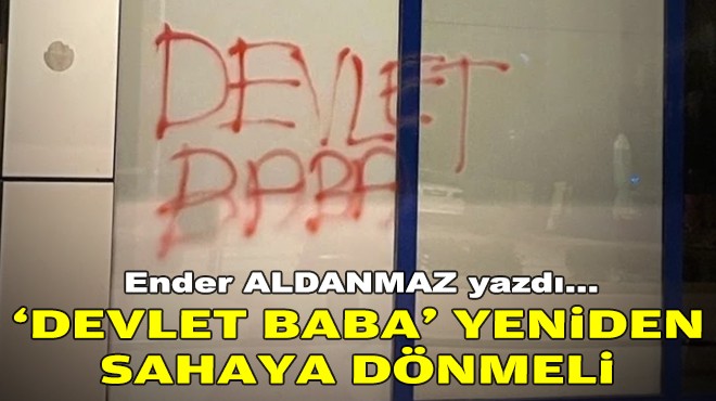 Ender ALDANMAZ yazdı... ‘Devlet Baba' yeniden sahalara dönmeli