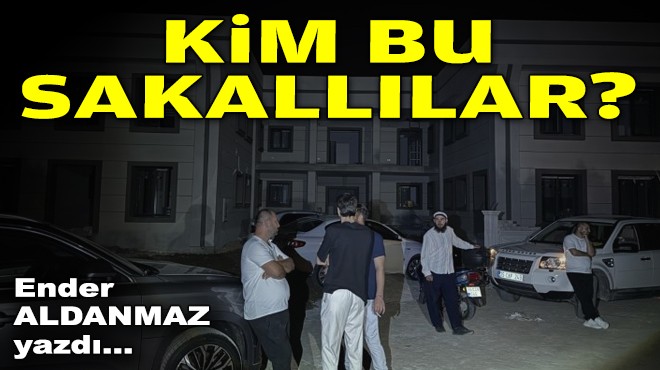 Ender ALDANMAZ yazdı... Kim bu sakallılar?