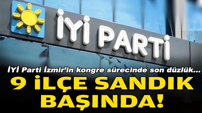 İYİ Parti İzmir’in kongre sürecinde son düzlük… 9 ilçe sandık başında!