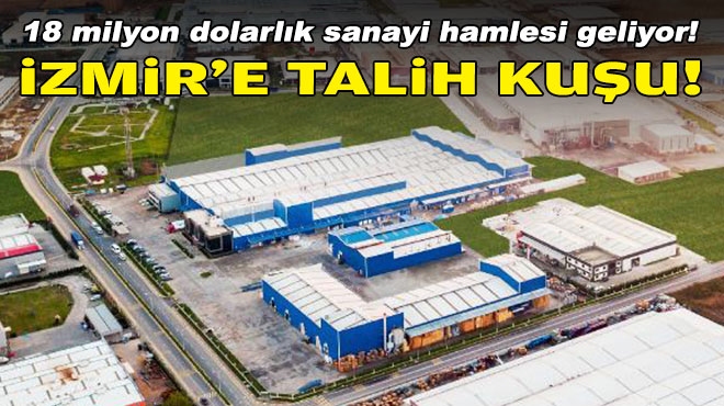 İzmir'e 18 milyon dolarlık sanayi hamlesi geliyor!
