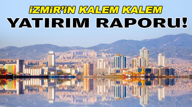 İzmir’in kalem kalem yatırım raporu!