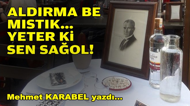 Mehmet KARABEL yazdı... Aldırma be Mıstık… Yeter ki sen sağol!