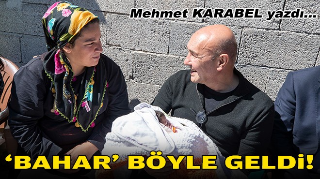 Mehmet KARABEL yazdı... 'Bahar' böyle geldi!