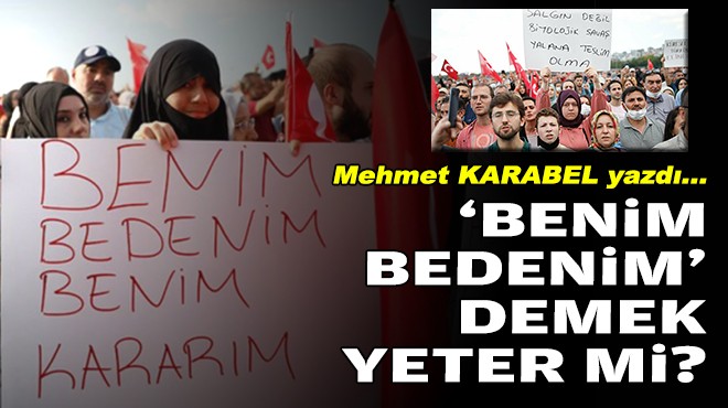 Mehmet KARABEL yazdı... 'Benim bedenim' demek yeter mi?