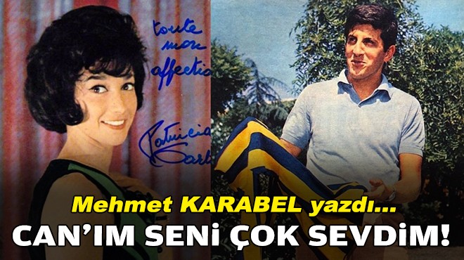 Mehmet KARABEL yazdı... Can'ım seni çok sevdim!