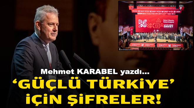 Mehmet KARABEL yazdı... 'Güçlü Türkiye' için şifreler!
