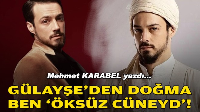 Mehmet KARABEL yazdı... Gülayşe'den doğma ben ‘Öksüz Cüneyd'!