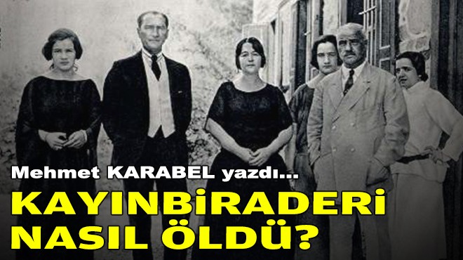 Mehmet KARABEL yazdı... Kayınbiraderi nasıl öldü?