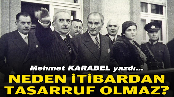 Mehmet KARABEL yazdı... Neden itibardan tasarruf olmaz?