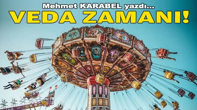 Mehmet KARABEL yazdı... Veda zamanı!