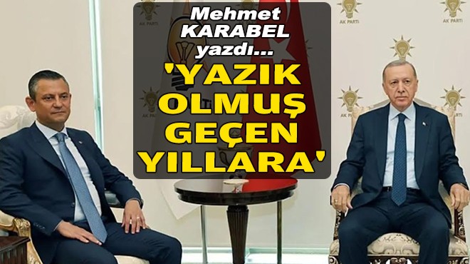 Mehmet KARABEL yazdı... 'Yazık olmuş geçen yıllara'