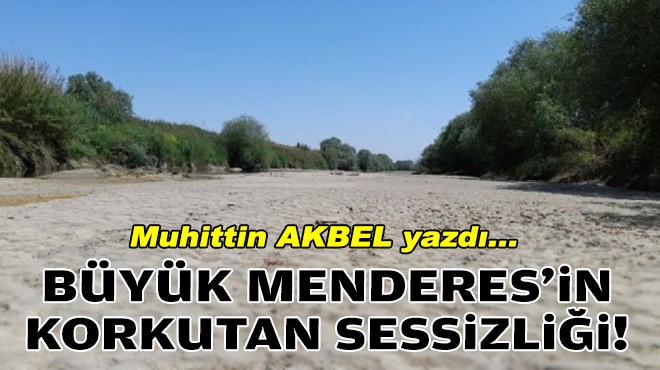 Muhittin AKBEL yazdı... Büyük Menderes'in korkutan sessizliği!
