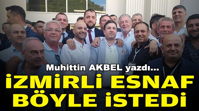 Muhittin AKBEL yazdı... İzmirli esnaf böyle istedi