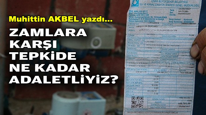 Muhittin AKBEL yazdı... Zamlara karşı tepkide ne kadar adaletliyiz?