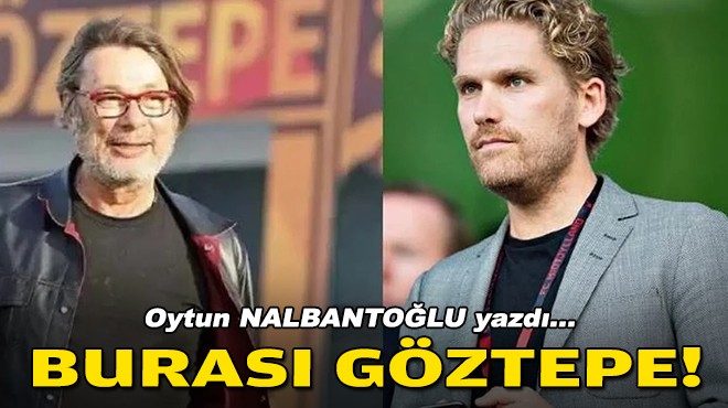 Oytun NALBANTOĞLU yazdı... Burası Göztepe!